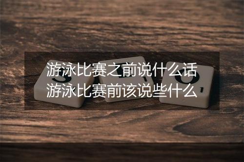 游泳比赛之前说什么话　游泳比赛前该说些什么